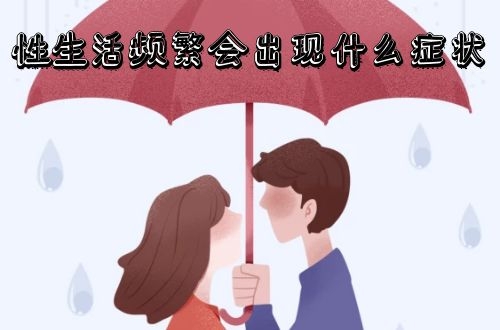 性生活频繁会出现什么症状？