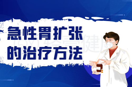 急性胃扩张的治疗方法有哪些？