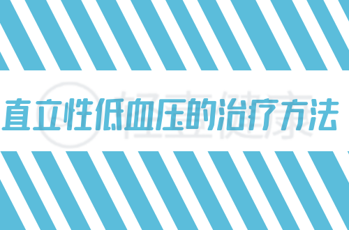 直立性低血压的治疗方法有哪些？