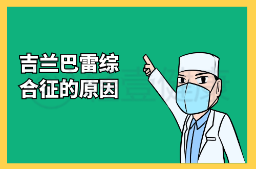 吉兰巴雷综合征的原因有哪些？常见因素有这几个