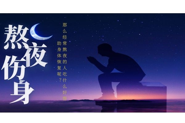熬夜伤身，那么经常熬夜的人吃什么好帮助身体恢复呢？