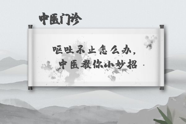 ​呕吐不止怎么办，中医教你小妙招