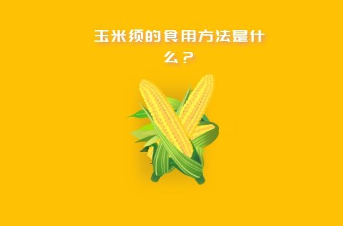既然玉米须对身体的作用非常好，那么玉米须的食用方法有哪些呢？