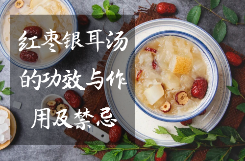 关于红枣银耳汤的功效与作用及禁忌你了解多少？