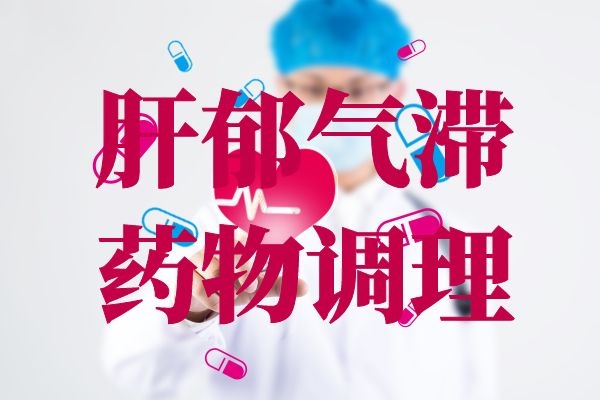 肝郁气滞药物调理 肝郁气滞药物调理