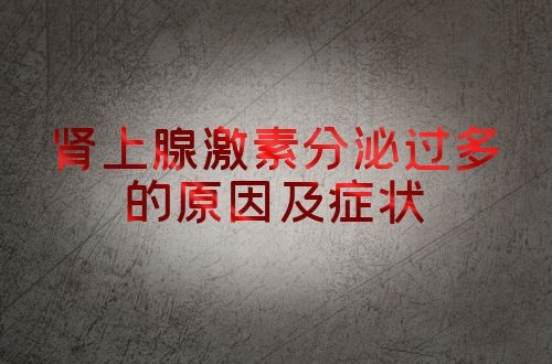 肾上腺激素分泌过多的原因及症状有哪些？