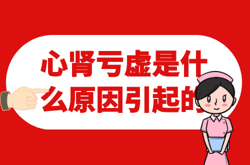 心肾亏虚是什么原因引起的