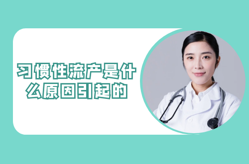 习惯性流产是什么原因引起的？如何调理呢？