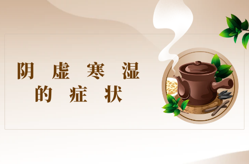 阴虚寒湿的症状   阴虚寒湿有什么表现？