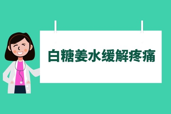 白糖姜水缓解疼痛 白糖姜水缓解疼痛